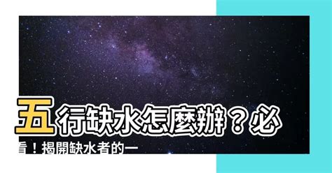 八字缺水|【命中缺水怎麼辦】八字缺水別慌！五大妙招幫你化解水逆，提升。